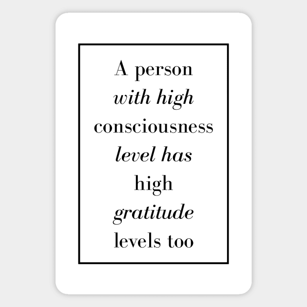 A person with high consciousness level has high gratitude levels too - Spiritual Quote Magnet by Spritua